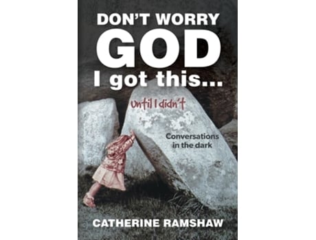 Livro Dont Worry God I Got This . . . Until I Didnt Conversations in the Dark de Catherine Ramshaw (Inglês)