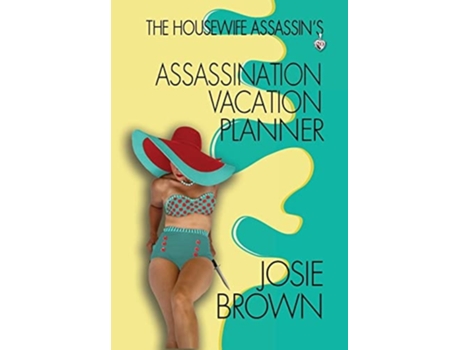 Livro The Housewife Assassins Assassination Vacation Planner De Josie Brown (inglês - Capa Dura)