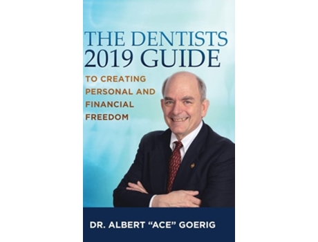 Livro The Dentists 2019 Guide to Creating Personal and Financial Freedom de Dr Albert Ace Goerig (Inglês - Capa Dura)