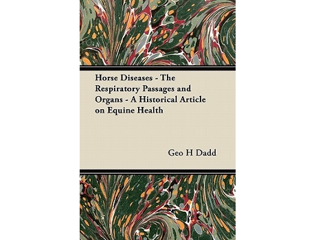 Livro Horse Diseases The Respiratory Passages and Organs A Historical Article on Equine Health de Geo H Dadd (Inglês)