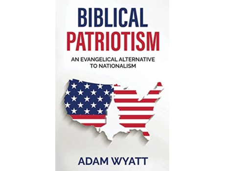 Livro Biblical Patriotism An Evangelical Alternative to Nationalism de Adam Wyatt (Inglês)