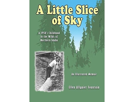 Livro A Little Slice Of Sky A 1950s Childhood In The Wilds Of Northern Idaho De Ellen Allgaier Fountain (inglês)