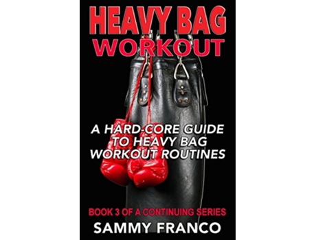 Livro Heavy Bag Workout A HardCore Guide to Heavy Bag Workout Routines Heavy Bag Training Series de Sammy Franco (Inglês)