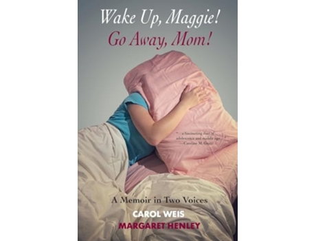 Livro Wake Up, Maggie! Go Away, Mom! A Memoir in Two Voices de Carol Weis e Margaret Henley (Inglês)