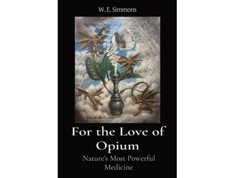 Livro For the Love of Opium Natures Most Powerful Medicine de W E Simmons (Inglês)