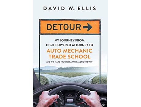 Livro Detour My Journey from HighPowered Attorney to Auto Mechanic Trade School and the Hard Truths Learned Along the Way de David W Ellis (Inglês - Capa Dura)