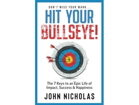 Livro Hit Your Bullseye! The 7 Keys to an Epic Life of Impact, Success amp Happiness de John Nicholas (Inglês)