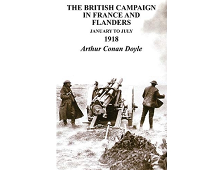 Livro British Campaign in France Flanders January to July 1918 de Arthur Conan Doyle (Inglês)