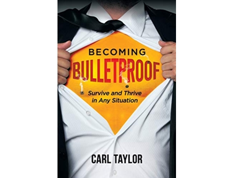 Livro Becoming Bulletproof Survive and Thrive in Any Situation de Carl Taylor (Inglês)