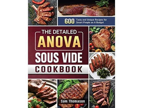 Livro The Detailed Anova Sous Vide Cookbook 600 Tasty and Unique Recipes for Smart People on A Budget de Sam Thomason (Inglês)