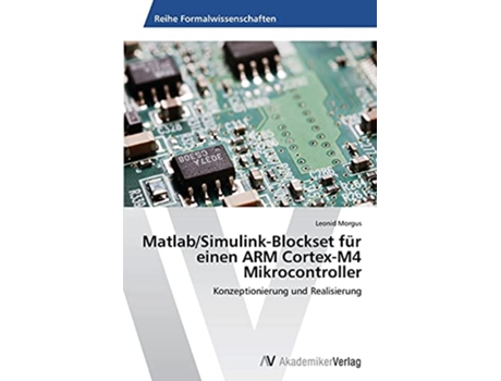 Livro MatlabSimulinkBlockset für einen ARM CortexM4 Mikrocontroller Konzeptionierung und Realisierung German Edition de Leonid Morgus (Alemão)