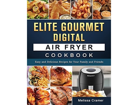 Livro Elite Gourmet Digital Air Fryer Cookbook Easy and Delicious Recipes for Your Family and Friends de Melissa Cramer (Inglês)