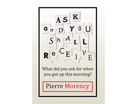 Livro Ask and You Shall Receive What did you ask for when you got up this morning de Pierre Morency (Inglês - Capa Dura)
