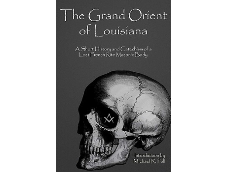 Livro The Grand Orient Of Louisiana A Short History And Catechism Of A Lost French Rite Masonic Body de Michael R Poll (Inglês)