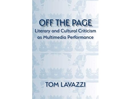 Livro Off The Page Literary And Cultural Criticism As Multimedia Performance De Tom Lavazzi (inglês)