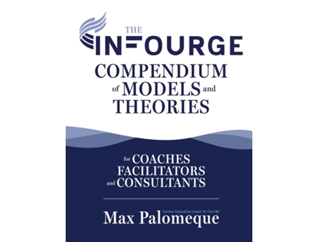 Livro The Infourge Compendium of Models and Theories For Coaches, Facilitators and Consultants de Max Palomeque (Inglês)
