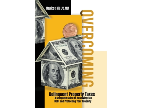 Livro Overcoming Delinquent Property Taxes A Complete Guide to Resolving Tax Debt and Protecting Your Property de Maurice C Hill (Inglês)