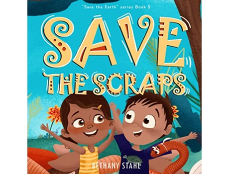 Livro Save the Scraps Save the Earth de Bethany Stahl (Inglês)