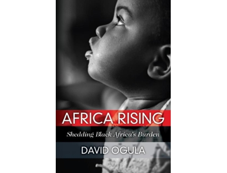 Livro Africa Rising Shedding Black Africas Burden De David Ogula (inglês)