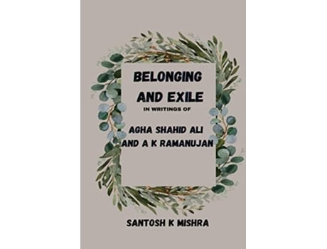 Livro Belonging and Exile in writings of Agha Shahid Ali and AKRamanujan de Santosh Kumar Mishra (Inglês)