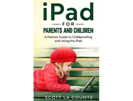 Livro Ipad For Parents And Children A Parents Guide To Using And Childproofing The Ipad De Scott La Counte (inglês)