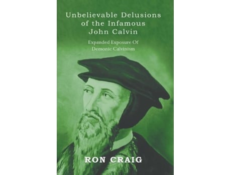Livro Unbelievable Delusions Of The Infamous John Calvin De Ronald Craig (inglês)