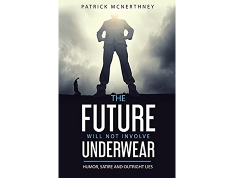Livro The Future Will Not Involve Underwear Humor Satire and Outright Lies de Patrick McNerthney (Inglês)