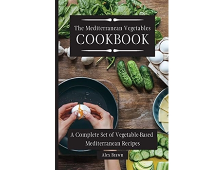 Livro The Mediterranean Vegetables Cookbook A Complete Set of VegetableBased Mediterranean Recipes de Alex Brawn (Inglês)