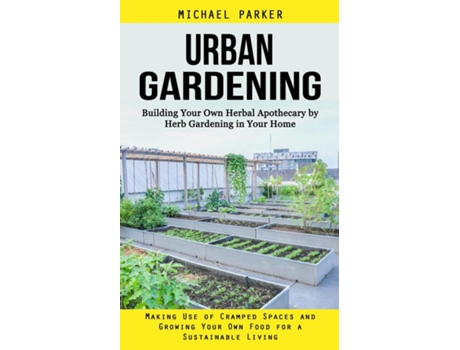 Livro Urban Gardening Building Your Own Herbal Apothecary by Herb Gardening in Your Home de Michael Parker (Inglês)