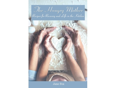 Livro The Hungry Mother Recipes For Recovery And Life In The Kitchen De Jane Fox (inglês)