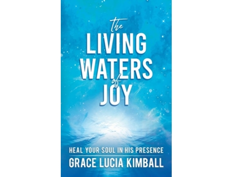 Livro The Living Waters of Joy Heal Your Soul in His Presence de Grace Lucia Kimball (Inglês)