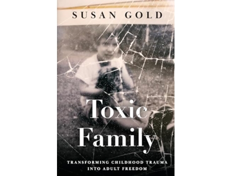 Livro Toxic Family Transforming Childhood Trauma into Adult Freedom de Susan Gold (Inglês)