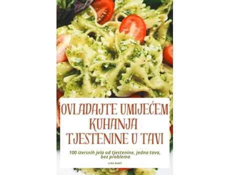 Livro OVLADAJTE UMIJECEM KUHANJA TJESTENINE U TAVI de LORA BABIC (Inglês)