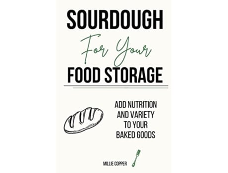 Livro Sourdough For Your Food Storage Add Nutrition And Variety To Your Baked Goods De Millie Copper (inglês)
