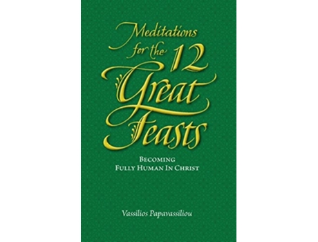 Livro Meditations for the Twelve Great Feasts Becoming Fully Human in Christ de Vassilios Papavassiliou (Inglês)