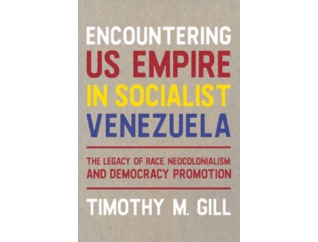 Livro Encountering U.S. Empire in Socialist Venezuela de Timothy M Gill (Inglês - Capa Dura)