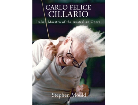 Livro CARLO FELICE CILLARIO Italian Maestro of the Australian Opera de Stephen Mould (Inglês)