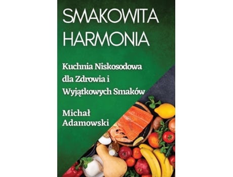 Livro Smakowita Harmonia Kuchnia Niskosodowa dla Zdrowia i Wyjatkowych Smaków de Michal Adamowski (Inglês)