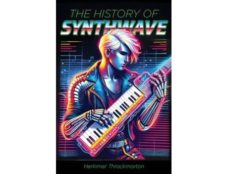 Livro The History of Synthwave de Herkimer Throckmorton (Inglês)