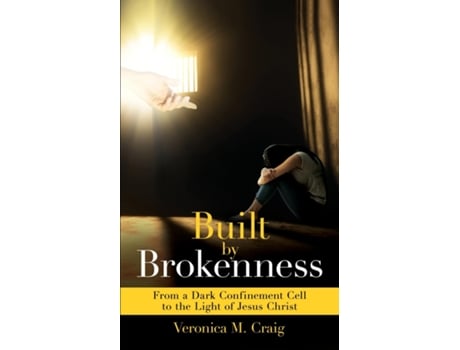 Livro Built By Brokenness From A Dark Confinement Cell To The Light Of Jesus Christ De Craig, Veronica Et Al. (inglês)