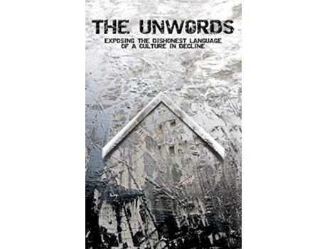Livro The Unwords Exposing The Dishonest Language Of A Culture In Decline De Non Nomen (inglês - Capa Dura)