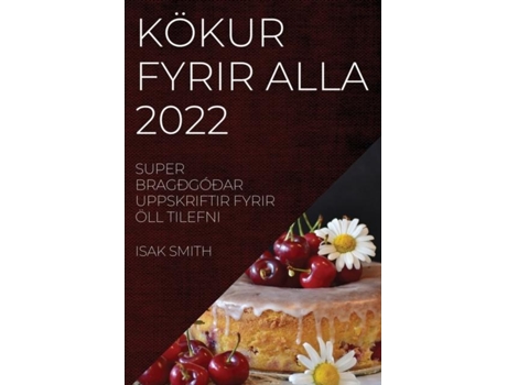 Livro Kökur Fyrir Alla 2022 Super Bragðgóðar Uppskriftir Fyrir Öll Tilefni De Isak Smith (inglês)