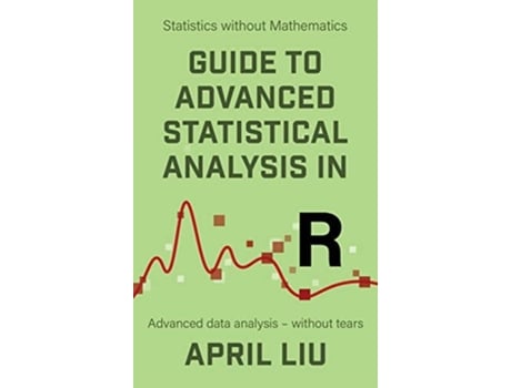 Livro Guide to Advanced Statistical Analysis in R Advanced data analysis - without tears de April Liu (Inglês - Capa Dura)