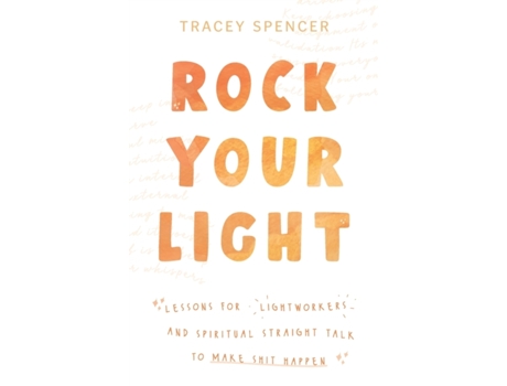 Livro Rock Your Light: Lessons for Lightworkers and Spiritual Straight Talk to Make Shit Happen Tracey Spencer (Inglês)