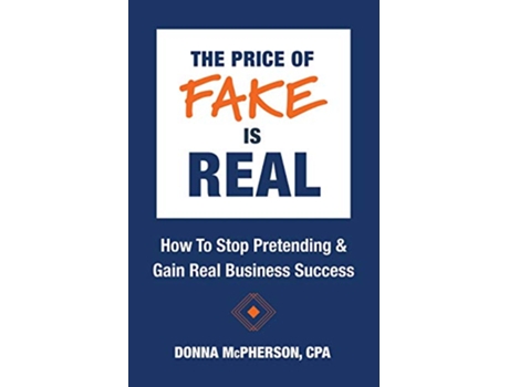 Livro The Price of Fake is Real How to Stop Pretending Gain Real Business Success de Donna McPherson Cpa (Inglês)