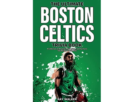 Livro The Ultimate Boston Celtics Trivia Book A Collection of Amazing Trivia Quizzes and Fun Facts for DieHard Celtics Fans de Ray Walker (Inglês)
