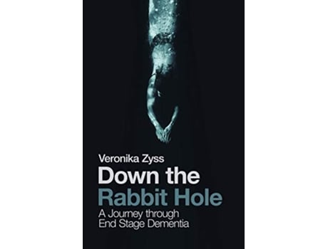 Livro Down the Rabbit Hole A Journey through End Stage Dementia de Veronika Zyss (Inglês)