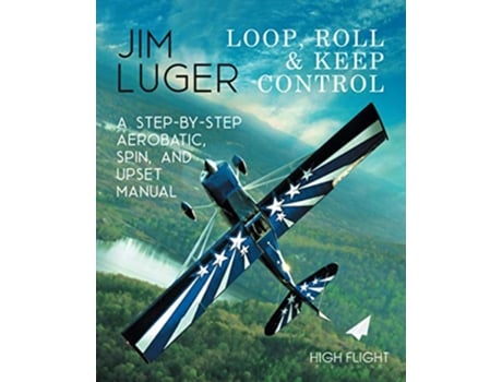 Livro Loop Roll and Keep Control A StepByStep Aerobatic Spin and Upset Manual de Jim Luger (Inglês)