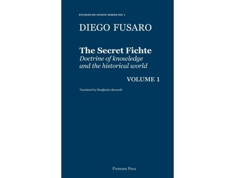 Livro The Secret Fichte Doctrine Of Knowledge And The Historical World Vol. 1 De Diego Fusaro (inglês)
