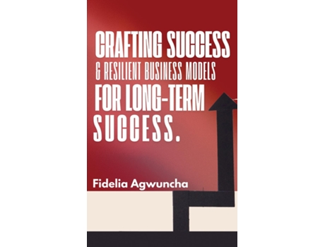 Livro Crafting Scalable and Resilient Business Models for Long-Term Success de Fidelia Agwuncha (Inglês)
